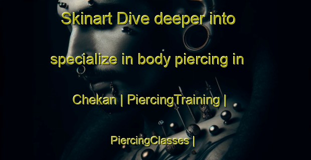 Skinart Dive deeper into specialize in body piercing in Chekan | PiercingTraining | PiercingClasses | SkinartTraining-Pakistan